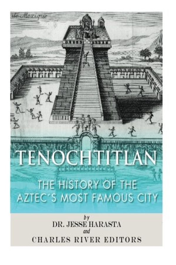 Cover Art for 9781494368036, TenochtitlanThe History of the Aztec's Most Famous City by Charles River Editors, Jesse Harasta