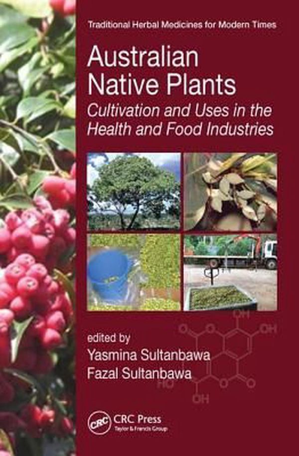Cover Art for 9781482257144, Australian Native Plants: Cultivation and Uses in Alternative Medicine and the Food Industry (Traditional Herbal Medicines for Modern Times) by Yasmina Sultanbawa