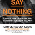 Cover Art for 9780008159269, Say Nothing: A True Story Of Murder and Memory In Northern Ireland by Patrick Radden Keefe