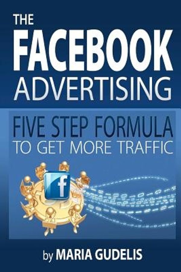 Cover Art for 9781466222175, The Facebook Advertising Five Step Formula to Get More Traffic by Maria Gudelis