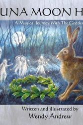 Cover Art for 9780956074355, Luna Moon Hare: A Magical Journey with the Goddess by Wendy Andrew