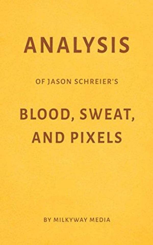 Cover Art for 9781976820274, Analysis of Jason Schreier’s Blood, Sweat, and Pixels by Milkyway Media by Milkyway Media
