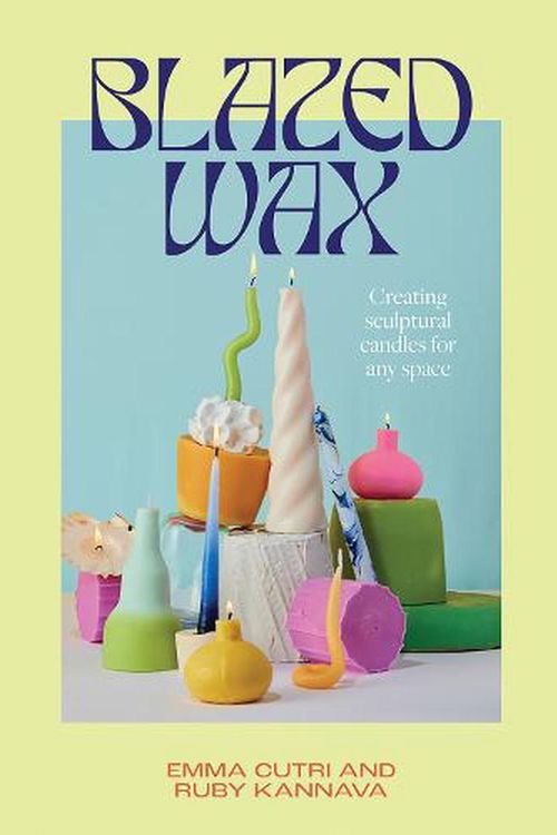 Cover Art for 9781743798393, Blazed Wax: Creating Sculptural Candles For Any Space by Kannava, Ruby, Cutri, Emma