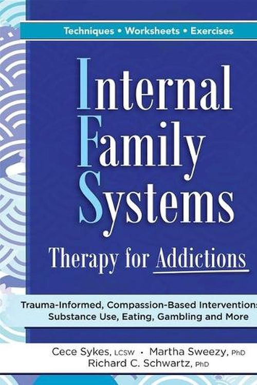 Cover Art for 9781683736028, Internal Family Systems Therapy for Addictions: Trauma-Informed, Compassion-Based Interventions for Substance Use, Eating, Gambling and More by Cece Sykes, Martha Sweezy, Richard C. Schwartz