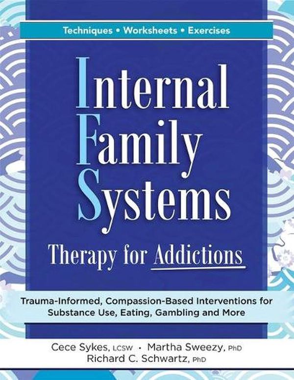 Cover Art for 9781683736028, Internal Family Systems Therapy for Addictions: Trauma-Informed, Compassion-Based Interventions for Substance Use, Eating, Gambling and More by Cece Sykes, Martha Sweezy, Richard C. Schwartz