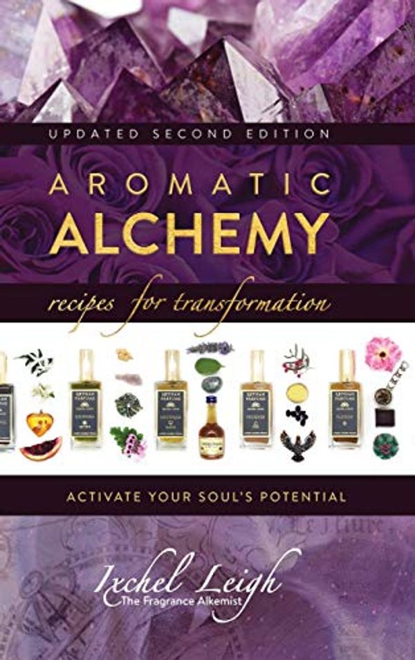 Cover Art for 9781943887842, Aromatic Alchemy: Recipes for Transformation Activate Your Soul's Potential by Ixchel Leigh