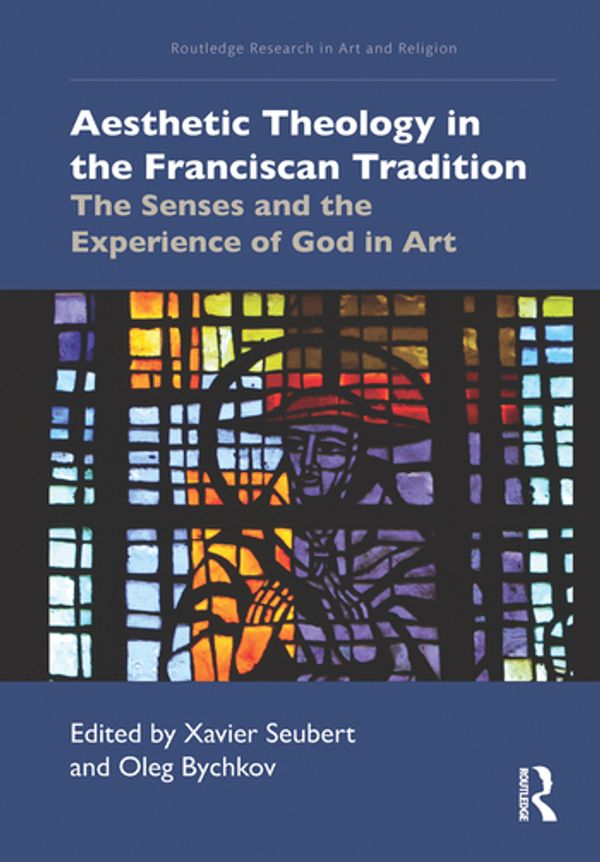 Cover Art for 9780367332259, Aesthetic Theology in the Franciscan Tradition: The Senses and the Experience of God in Art (Routledge Research in Art and Religion) by 