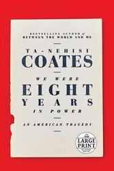 Cover Art for 9780525624516, We Were Eight Years in Power: An American Tragedy by Ta-Nehisi Coates