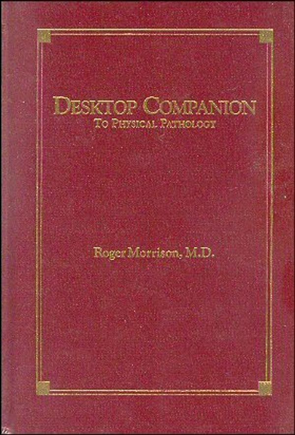 Cover Art for 9780963536822, Desktop Companion to Physical Pathology by Roger Morrison