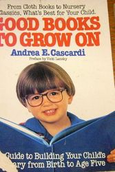 Cover Art for 9780446381734, Good Books to Grow on: A Guide to Building Your Child's Library from Birth to Age Five by Andrea E. Cascardi