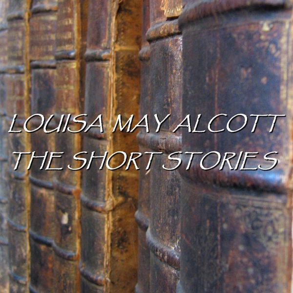 Cover Art for B007UPTF0Y, Louisa May Alcott: The Short Stories (Unabridged) by Unknown