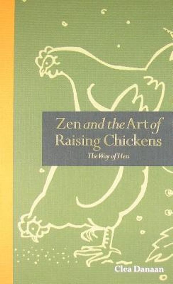 Cover Art for 9781907332388, Zen and the Art of Raising Chickens by Clea Danaan