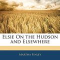 Cover Art for 9781141975914, Elsie On the Hudson and Elsewhere by Martha Finley