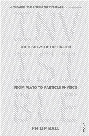 Cover Art for 9781448190997, Invisible: The Dangerous Allure of the Unseen by Philip Ball