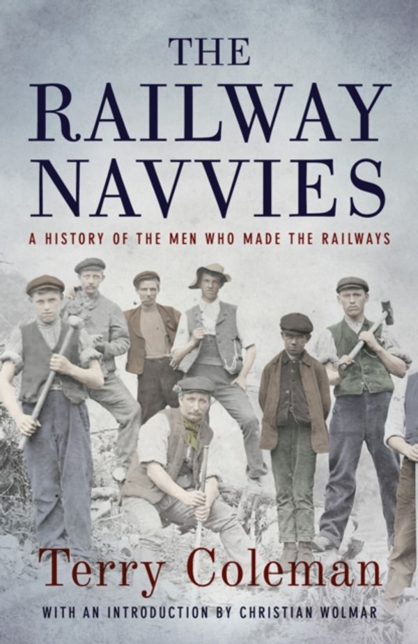 Cover Art for 9781784082321, The Railway Navvies: A History of the Men who Made the Railways by Terry Coleman