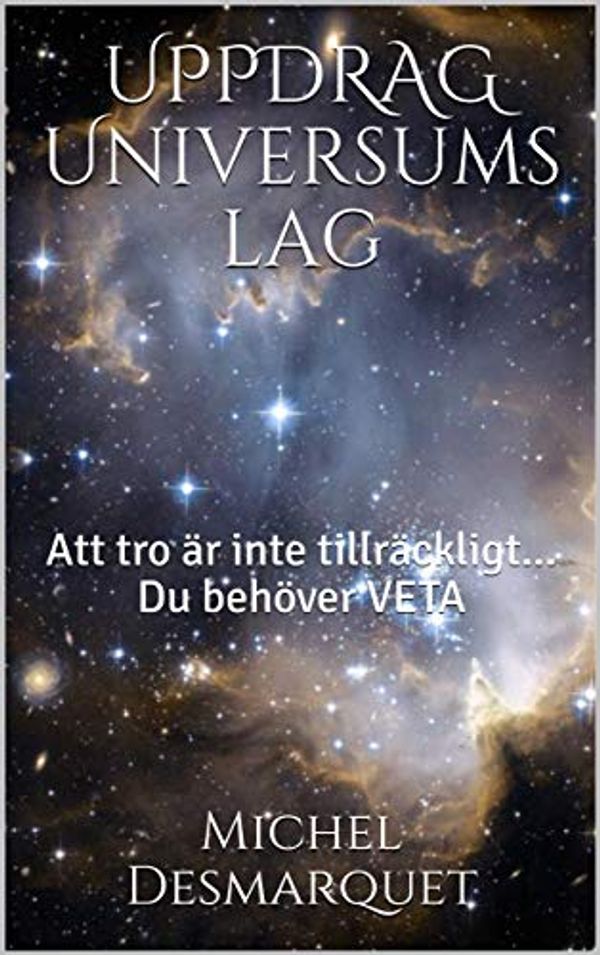 Cover Art for B08HGR8ZB5, UPPDRAG Universums lag: Att tro är inte tillräckligt... Du behöver VETA (Swedish Edition) by Michel Desmarquet