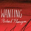 Cover Art for 9781743192535, Wanting by Richard Flanagan
