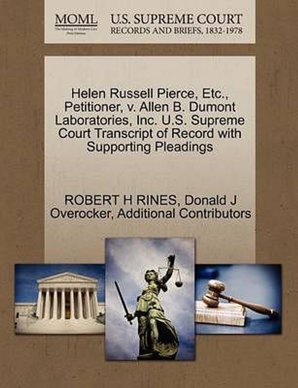 Cover Art for 9781270466628, Helen Russell Pierce, Etc., Petitioner, V. Allen B. Dumont Laboratories, Inc. U.S. Supreme Court Transcript of Record with Supporting Pleadings by Robert H. Rines, Donald J. Overocker, Additional Contributors