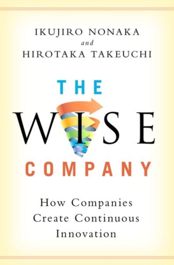 Cover Art for 9780190497002, The Wise Company: How Companies Create Continuous Innovation by Ikujiro Nonaka, Hirotaka Takeuchi