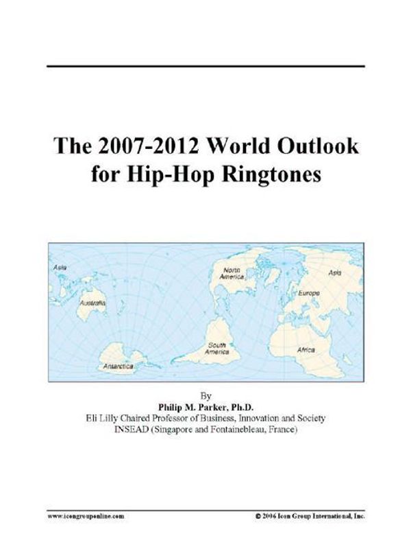 Cover Art for 9780497354213, The 2007-2012 World Outlook for Hip-Hop Ringtones by Unknown