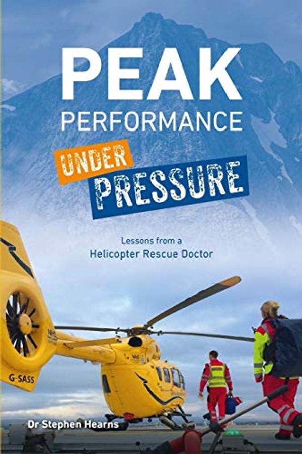 Cover Art for B08DPZ1CSJ, Peak Performance Under Pressure Lessons From A Helicopter Rescue Helicopter Doctor by Stephen Hearns