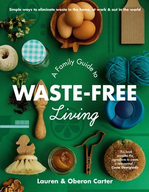 Cover Art for 9781760785055, A Family Guide to Waste-free Living by Lauren Carter