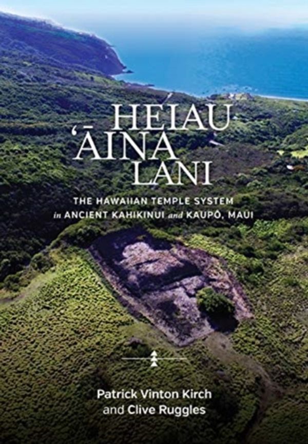 Cover Art for 9780824878276, Heiau, `Aina, Lani: The Hawaiian Temple System in Ancient Kahikinui and Kaupo, Maui by Patrick Vinton Kirch, Clive Ruggles