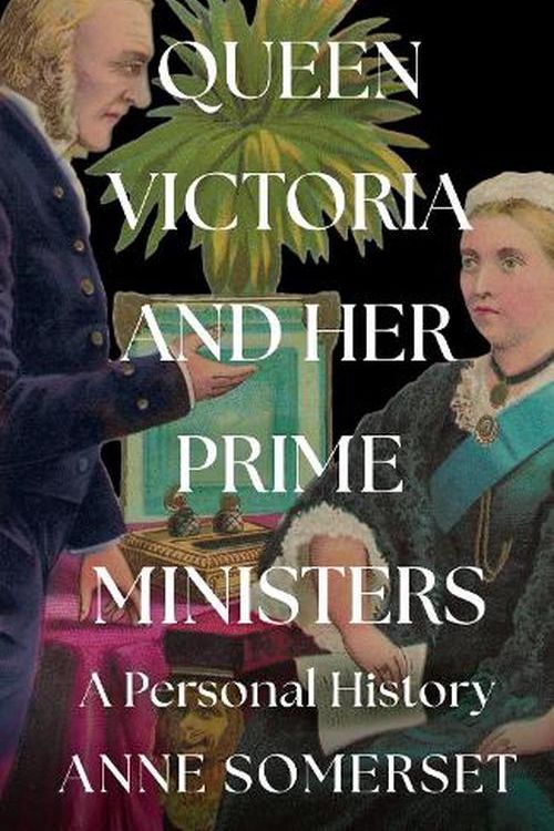 Cover Art for 9780008106225, Queen Victoria and Her Prime Ministers: A Personal History by Anne Somerset