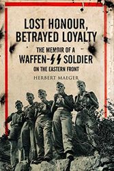 Cover Art for 9781526768858, Lost Honour, Betrayed Loyalty: The Memoir of a Waffen-SS Soldier on the Eastern Front by Herbert Maeger