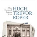 Cover Art for 9780191008207, One Hundred Letters From Hugh Trevor-Roper by Richard Davenport-Hines
