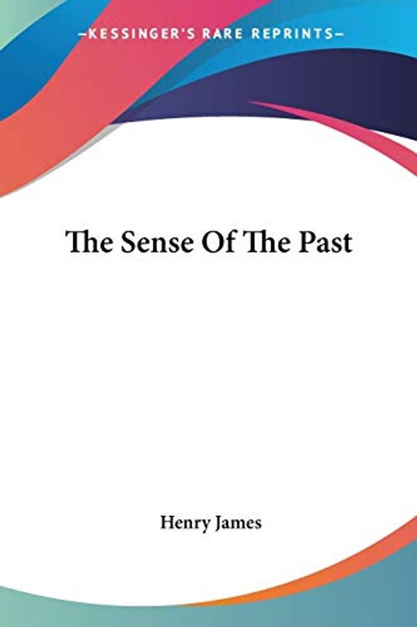 Cover Art for 9781430487470, The Sense Of The Past by Henry James