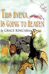 Cover Art for 9781450287104, This Hyena Is Going to Heaven by Grace King'ara