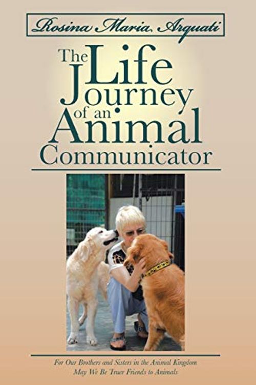 Cover Art for 9781452583204, Rosina Maria Arquati: The Life Journey of an Animal Communicator: For Our Brothers and Sisters in the Animal Kingdom May We Be Truer Friends by Rosina Arquati