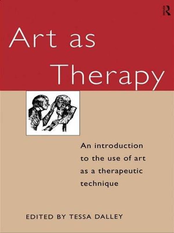 Cover Art for 9781138131385, Art as Therapy: An Introduction to the Use of Art as a Therapeutic Technique by Tessa Dalley
