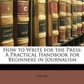 Cover Art for 9781148361178, How to Write for the Press: a Practical (Paperback) by Editor