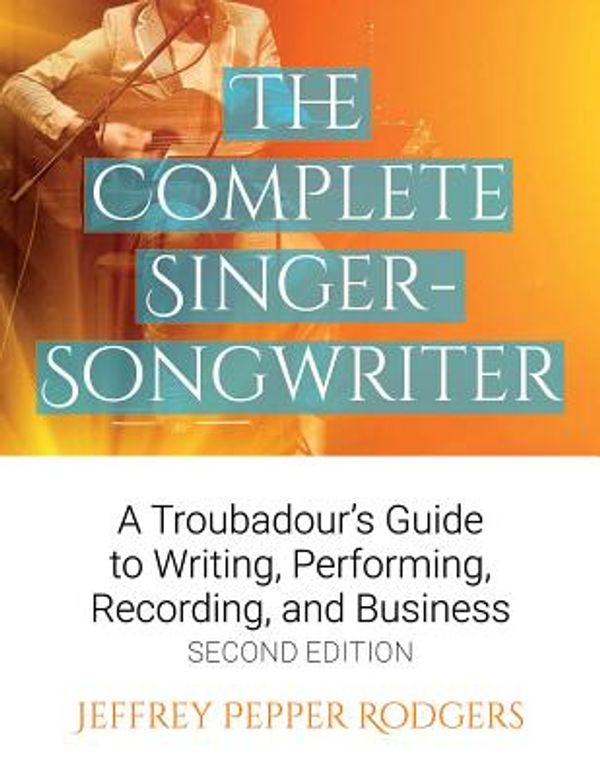 Cover Art for 9781495019913, The Complete Singer-SongwriterA Troubadour's Guide to Writing, Performing, Re... by Jeffrey Pepper Rodgers