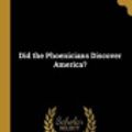 Cover Art for 9781361845325, Did the Phoenicians Discover America? by Thomas Crawford Johnston