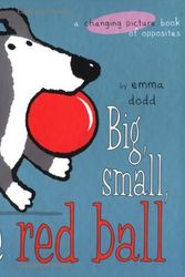 Cover Art for 9780525467441, Big, Small, Little Red Ball (Changing Picture Book) by Emma Dodd