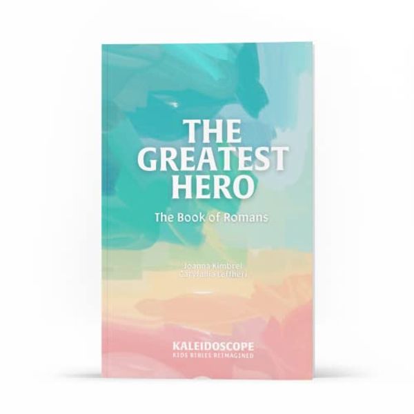 Cover Art for 9798985153255, The Greatest Hero: The Books of Romans (Kaleidoscope Kids' Bibles) by Joanna Kimbrel