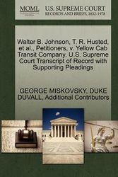 Cover Art for 9781270336341, Walter B. Johnson, T. R. Husted, et al., Petitioners, V. Yellow Cab Transit Company. U.S. Supreme Court Transcript of Record with Supporting Pleadings by George Miskovsky, Duke Duvall, Additional Contributors