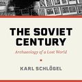 Cover Art for B0BK2ZPLNM, The Soviet Century: Archaeology of a Lost World by Schlögel, Karl