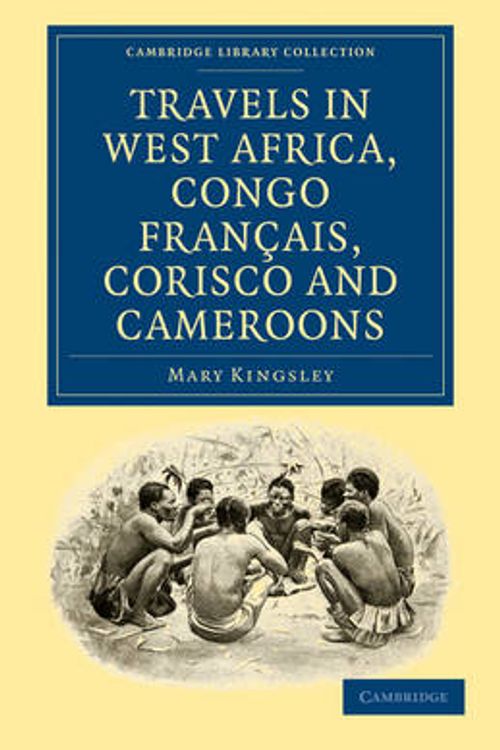 Cover Art for 9781108022002, Travels in West Africa, Congo Francais, Corisco and Cameroons by Mary Kingsley