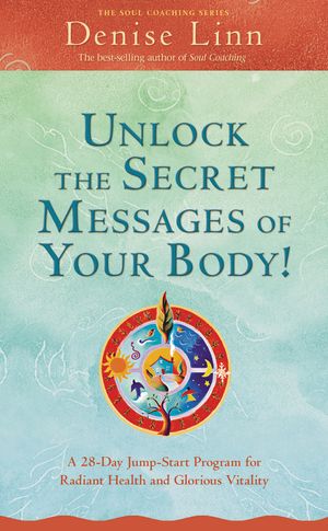 Cover Art for 9781401926588, Unlock the Secret Messages of Your Body: A 28 Day Jump-Start Program forRadiant Health and Glorious Vitality by Denise Linn