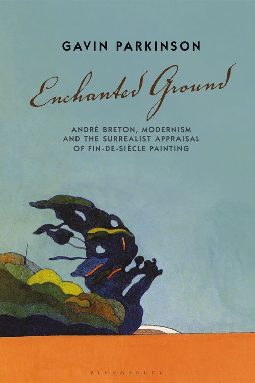 Cover Art for 9781501375644, Enchanted Ground: Andre Breton, Modernism and the Surrealist Appraisal of Fin-de-Siecle Painting: André Breton, Modernism and the Surrealist Appraisal of Fin-De-Siècle Painting by Dr. Gavin Parkinson