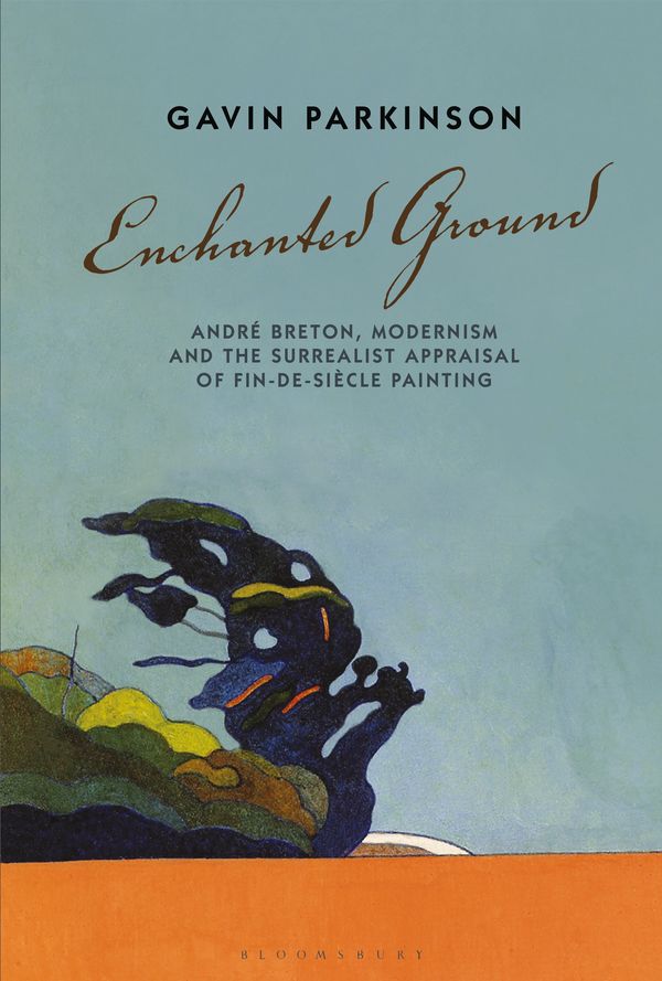 Cover Art for 9781501375644, Enchanted Ground: Andre Breton, Modernism and the Surrealist Appraisal of Fin-de-Siecle Painting: André Breton, Modernism and the Surrealist Appraisal of Fin-De-Siècle Painting by Dr. Gavin Parkinson