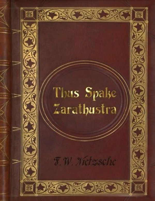 Cover Art for 9781535305525, Friedrich Wilhelm Nietzsche: Thus Spake Zarathustra (Thus Spoke Zarathustra) by F. W. Nietzsche