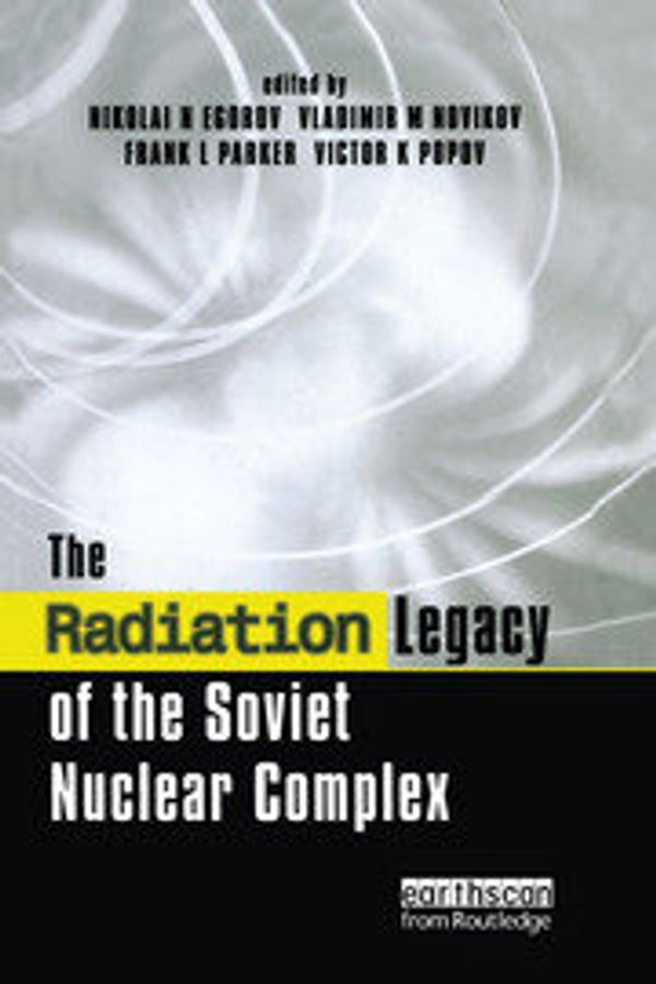 Cover Art for 9781138984462, The Radiation Legacy of the Soviet Nuclear ComplexAn Analytical Overview by Nikolai N. Egorov,Vladimir M. Novikov,Frank L. Parker,Victor K. Popov