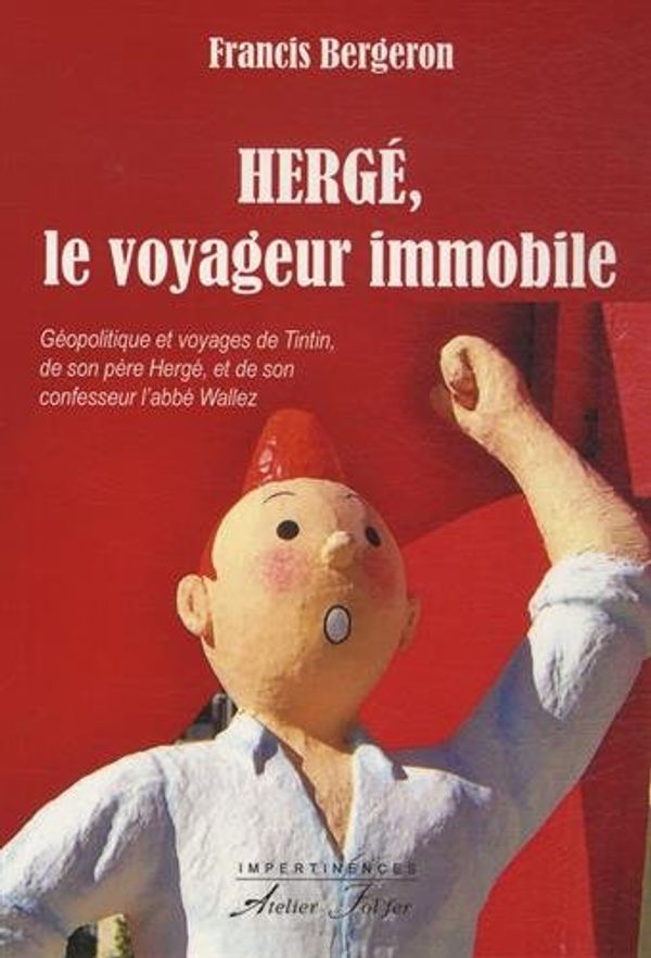 Cover Art for 9782357910713, Hergé, le voyageur immobile : Géopolitique et voyages de Tintin, de son père Hergé et de son confesseur l'abbé Wallez by Francis Bergeron
