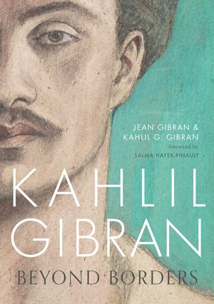 Cover Art for 9781786692849, Kahlil Gibran: Beyond Borders by Kahlil G. Gibran, Jean Gibran