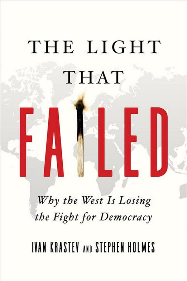 Cover Art for 9781643133690, The Light That Failed: Why the West Is Losing the Fight for Democracy by Stephen Holmes, Ivan Krastev